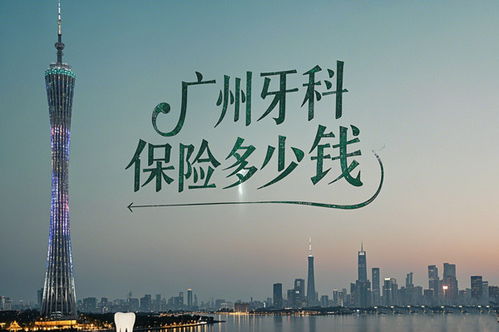 廣州牙科保險多少錢 2025年最新費用解析與購買指南