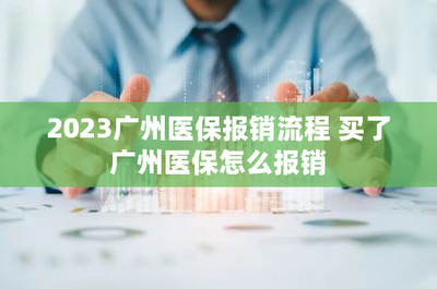 2023廣州醫保報銷流程 買了廣州醫保怎么報銷